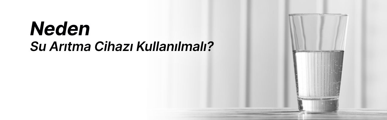 Neden Su Arıtma Cihazı Kullanılmalı?